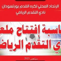 برعاية الرئيس الفخري للنادي احمد تمن (تركي ال الشيخ ):  التقدم بورتسودان يحتفل بافتتاح الملعب ويأبن فقيدي الوسط الرياضي